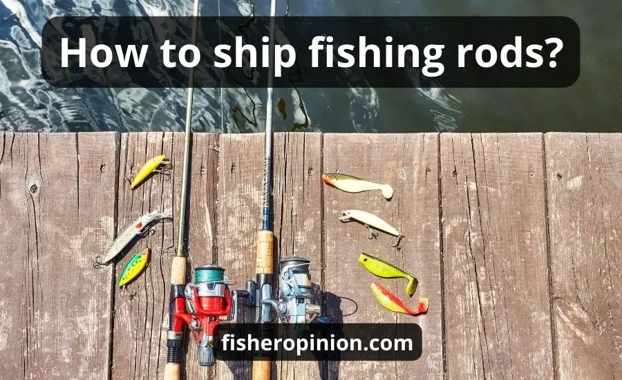 How To Ship Fishing Rods: Top 5 Tips & Best Helpful Guide