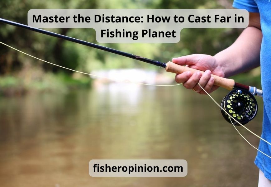 Master the Distance: How to Cast Far in Fishing Planet